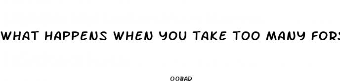 what happens when you take too many forskolin weight loss pill