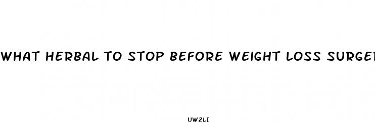 what herbal to stop before weight loss surgery