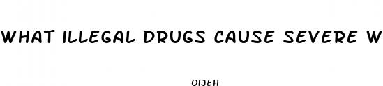 what illegal drugs cause severe weight loss