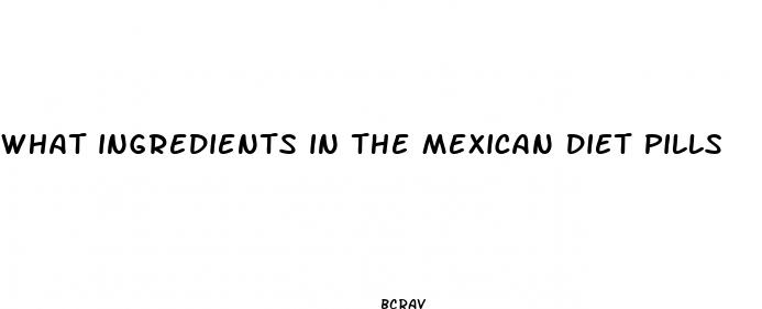what ingredients in the mexican diet pills