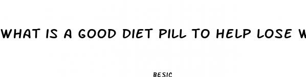 what is a good diet pill to help lose weight