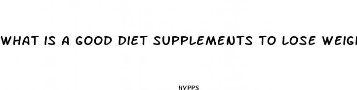what is a good diet supplements to lose weight fast