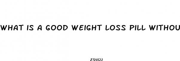what is a good weight loss pill without exercise