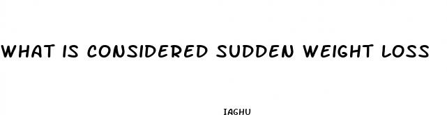what is considered sudden weight loss
