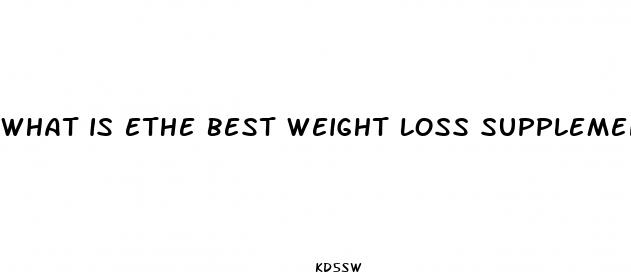 what is ethe best weight loss supplement