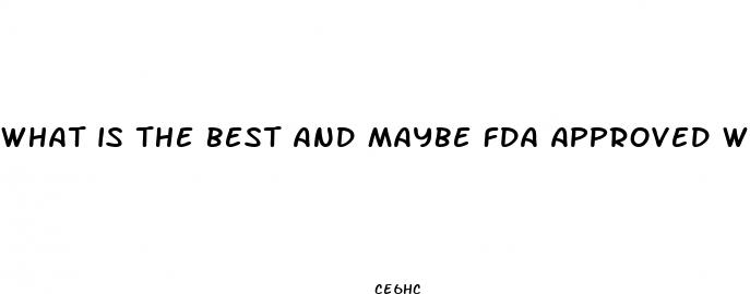 what is the best and maybe fda approved weight loss pill