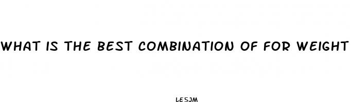 what is the best combination of for weight loss
