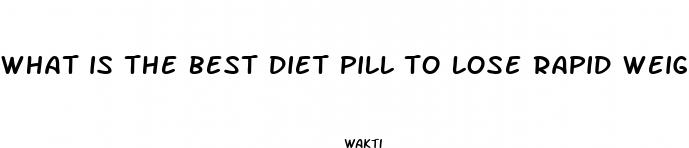 what is the best diet pill to lose rapid weight loss