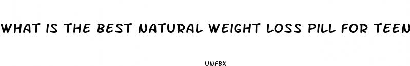 what is the best natural weight loss pill for teenage boy