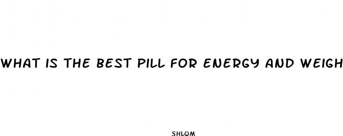 what is the best pill for energy and weight loss