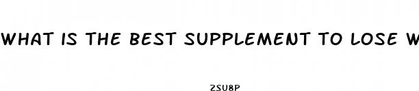 what is the best supplement to lose weight