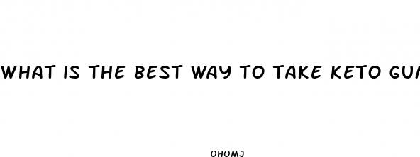 what is the best way to take keto gummies