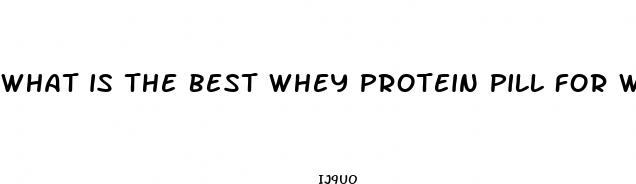 what is the best whey protein pill for weight loss