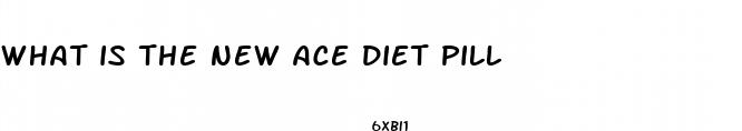 what is the new ace diet pill