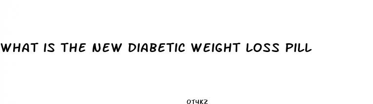 what is the new diabetic weight loss pill