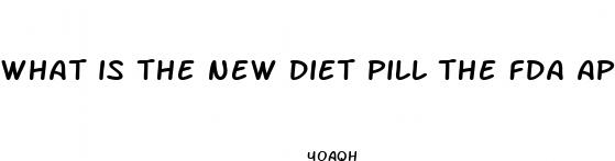 what is the new diet pill the fda approved