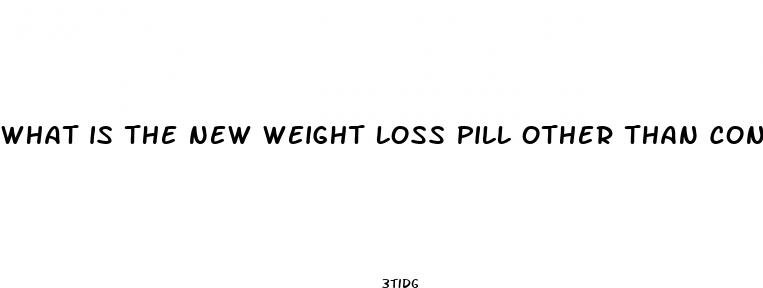 what is the new weight loss pill other than contrave