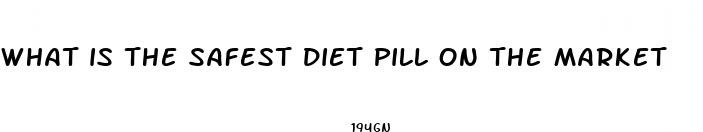 what is the safest diet pill on the market