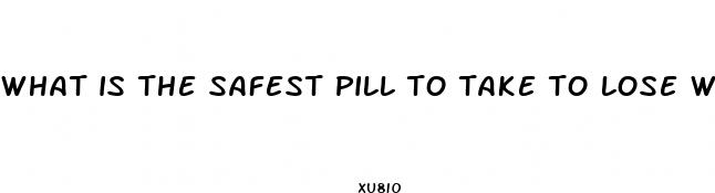 what is the safest pill to take to lose weight