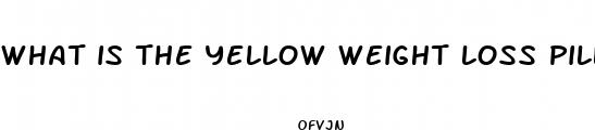 what is the yellow weight loss pill