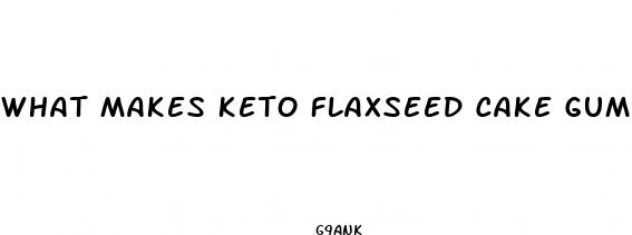 what makes keto flaxseed cake gummy