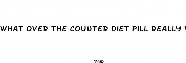 what over the counter diet pill really works