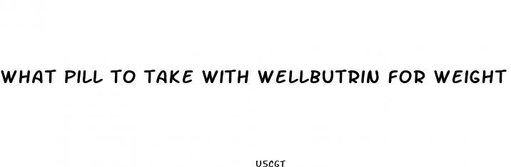 what pill to take with wellbutrin for weight loss
