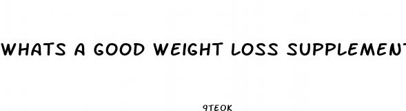 whats a good weight loss supplement