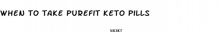 when to take purefit keto pills