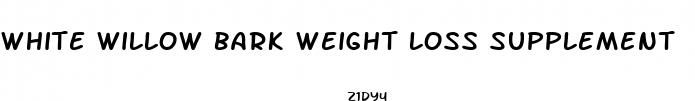 white willow bark weight loss supplement