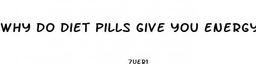 why do diet pills give you energy
