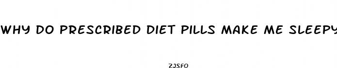 why do prescribed diet pills make me sleepy
