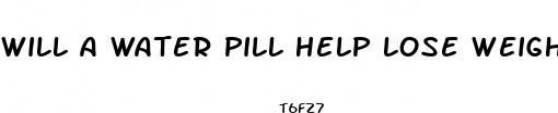 will a water pill help lose weight