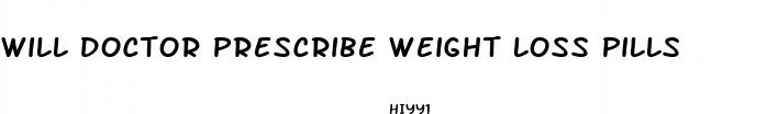 will doctor prescribe weight loss pills