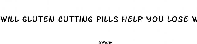 will gluten cutting pills help you lose weight