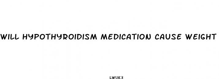 will hypothyroidism medication cause weight loss