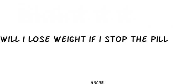 will i lose weight if i stop the pill
