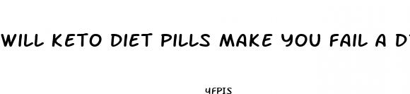 will keto diet pills make you fail a drug test