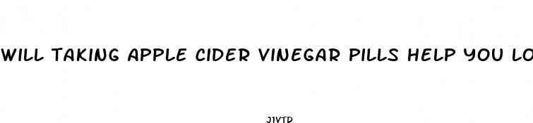will taking apple cider vinegar pills help you lose weight