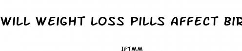 will weight loss pills affect birth control