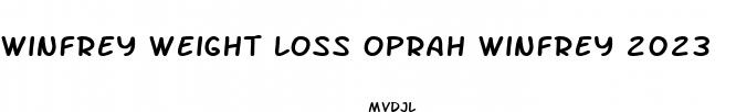 winfrey weight loss oprah winfrey 2023
