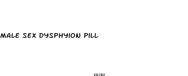 male sex dysphyion pill