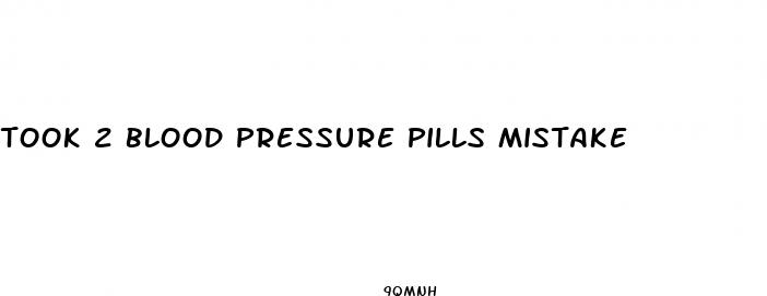 took 2 blood pressure pills mistake