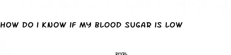 how do i know if my blood sugar is low