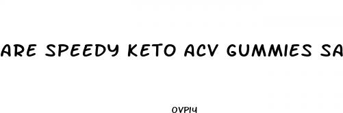 are speedy keto acv gummies safe