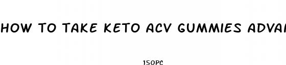 how to take keto acv gummies advanced weight loss
