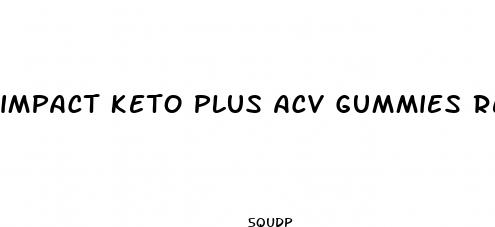 impact keto plus acv gummies reviews