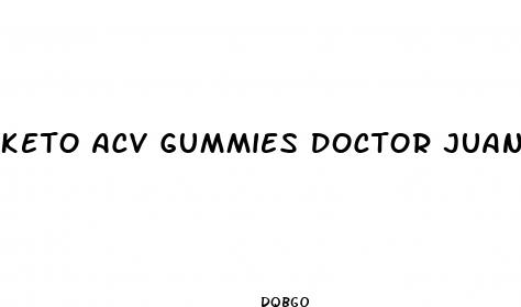 keto acv gummies doctor juan rivera