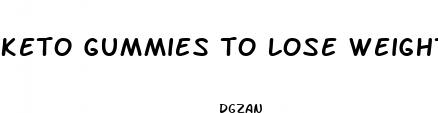keto gummies to lose weight
