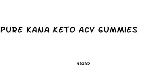 pure kana keto acv gummies